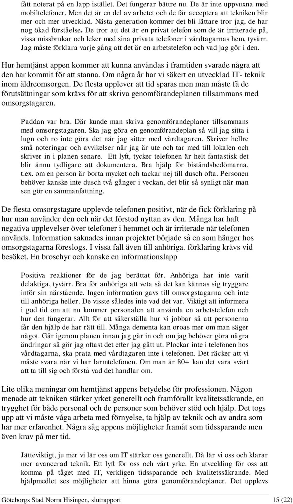 De tror att det är en privat telefon som de är irriterade på, vissa missbrukar och leker med sina privata telefoner i vårdtagarnas hem, tyvärr.