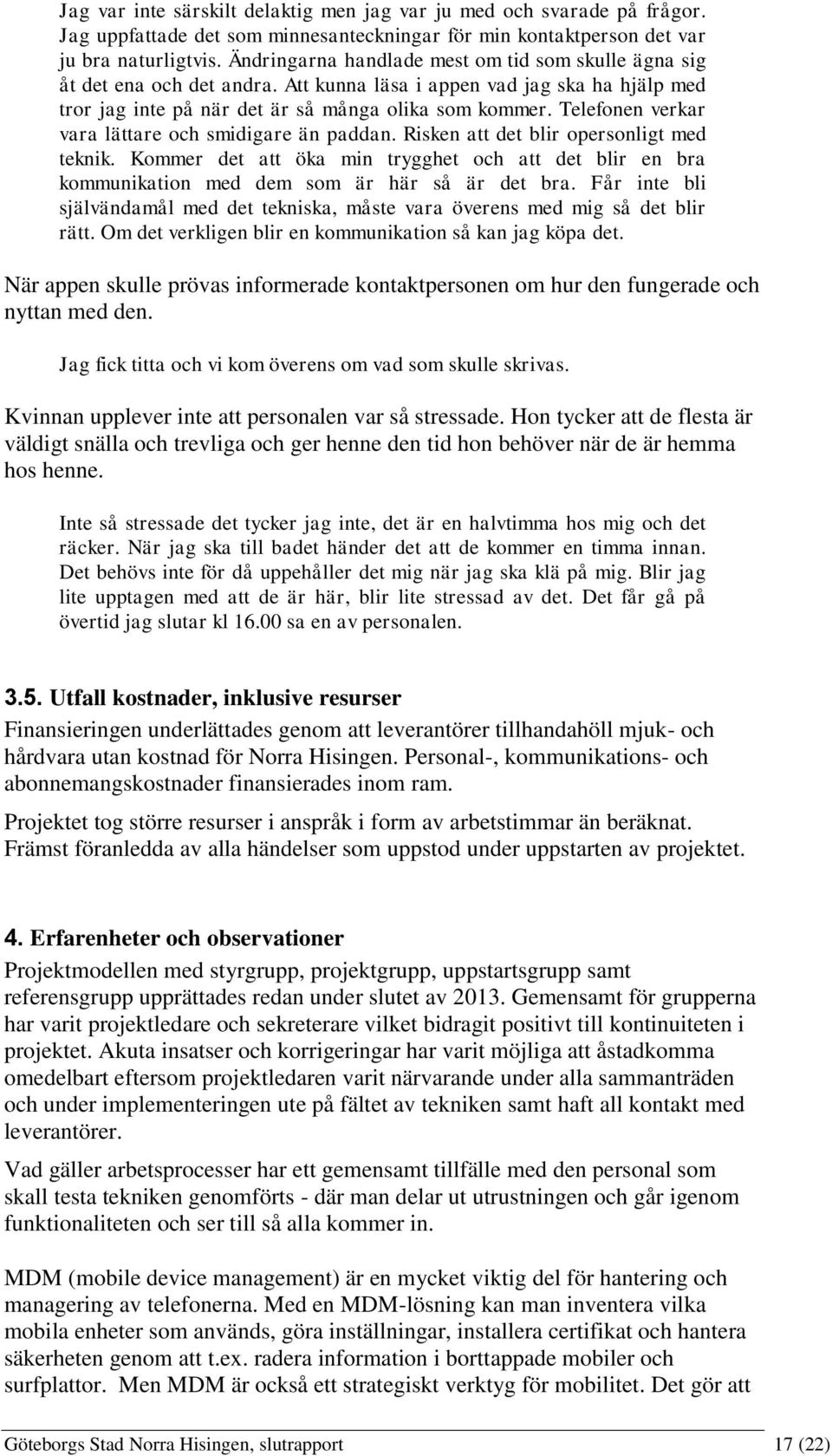 Telefonen verkar vara lättare och smidigare än paddan. Risken att det blir opersonligt med teknik.