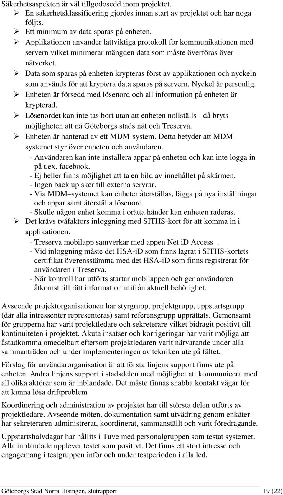 Data som sparas på enheten krypteras först av applikationen och nyckeln som används för att kryptera data sparas på servern. Nyckel är personlig.