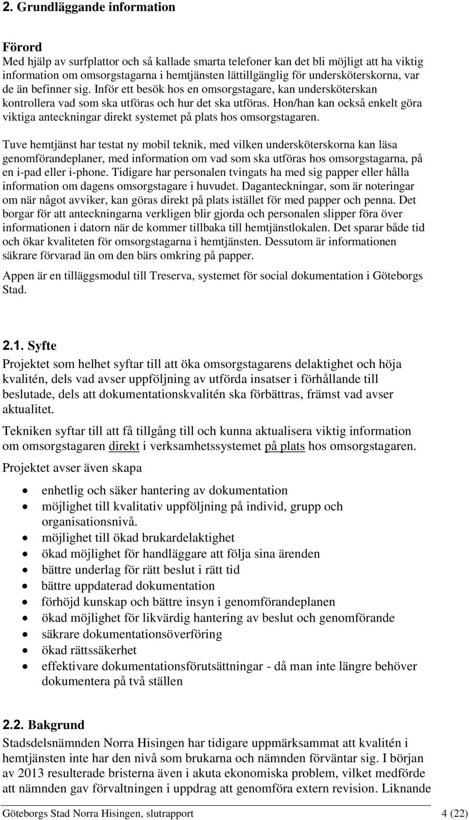 Hon/han kan också enkelt göra viktiga anteckningar direkt systemet på plats hos omsorgstagaren.