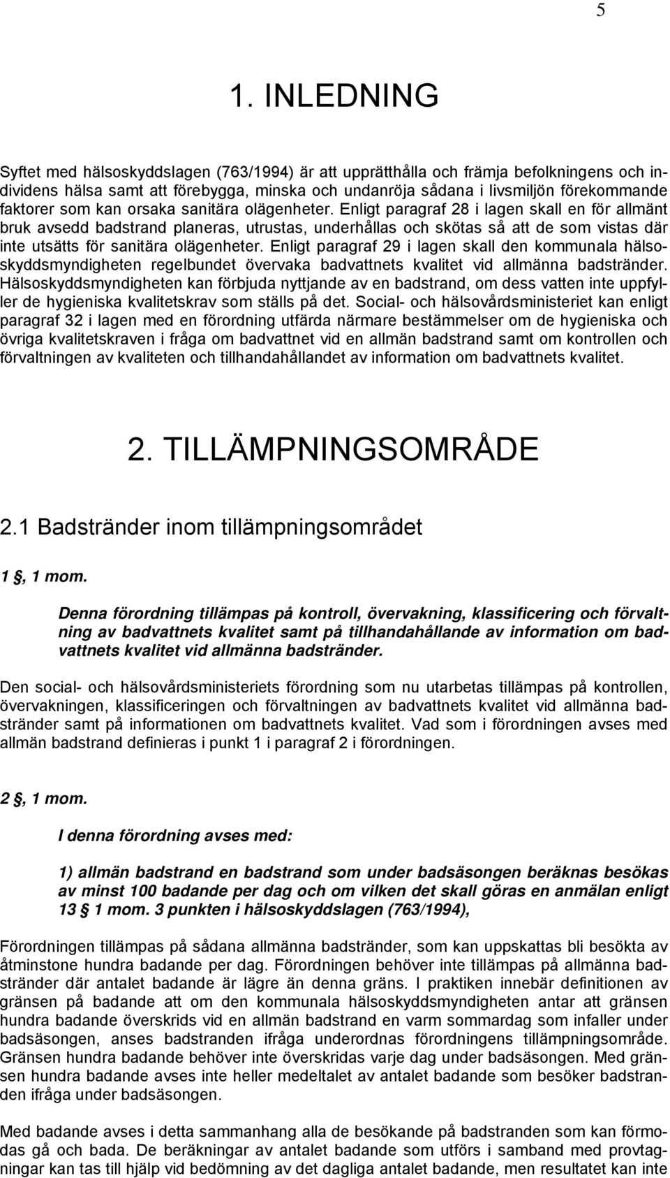 Enligt paragraf 28 i lagen skall en för allmänt bruk avsedd badstrand planeras, utrustas, underhållas och skötas så att de som vistas där inte utsätts för sanitära olägenheter.