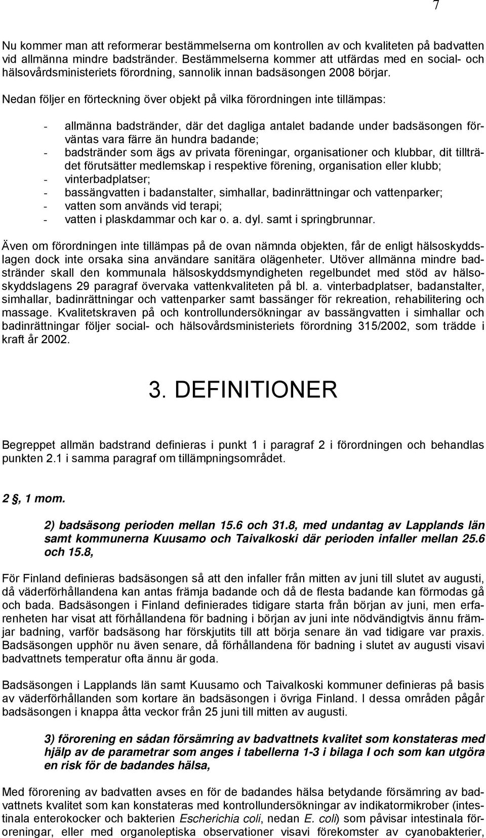 Nedan följer en förteckning över objekt på vilka förordningen inte tillämpas: - allmänna badstränder, där det dagliga antalet badande under badsäsongen förväntas vara färre än hundra badande; -