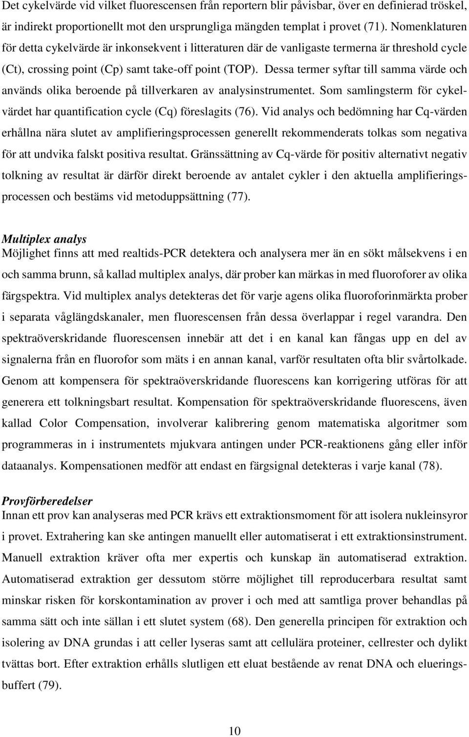 Dessa termer syftar till samma värde och används olika beroende på tillverkaren av analysinstrumentet. Som samlingsterm för cykelvärdet har quantification cycle (Cq) föreslagits (76).