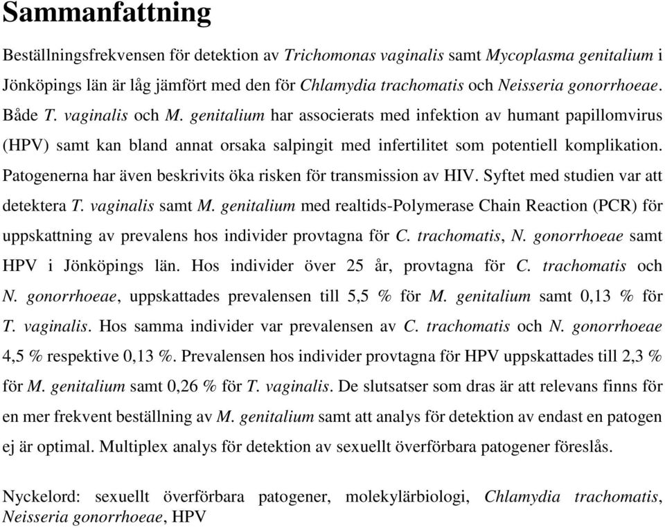 Patogenerna har även beskrivits öka risken för transmission av HIV. Syftet med studien var att detektera T. vaginalis samt M.