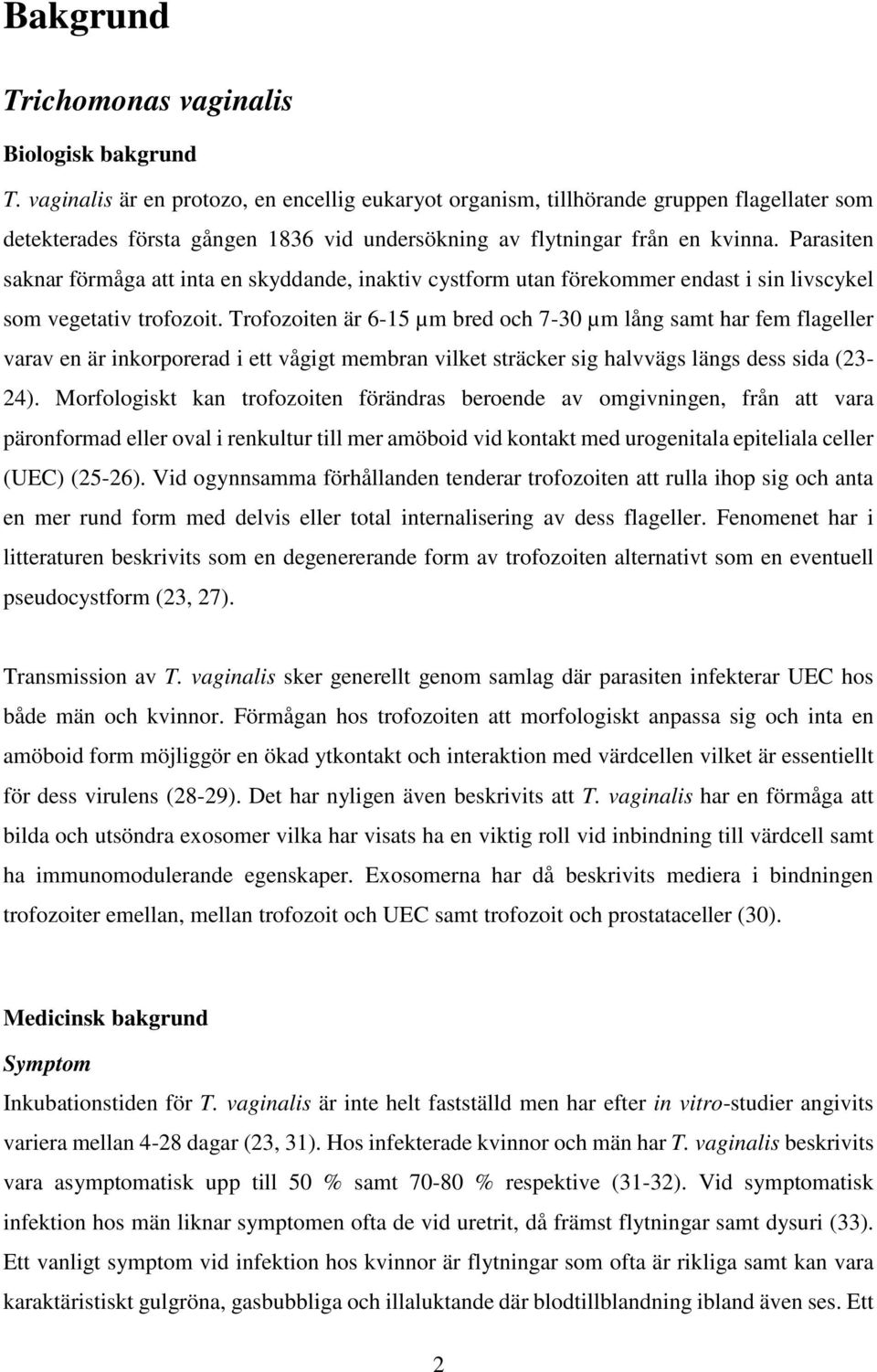 Parasiten saknar förmåga att inta en skyddande, inaktiv cystform utan förekommer endast i sin livscykel som vegetativ trofozoit.