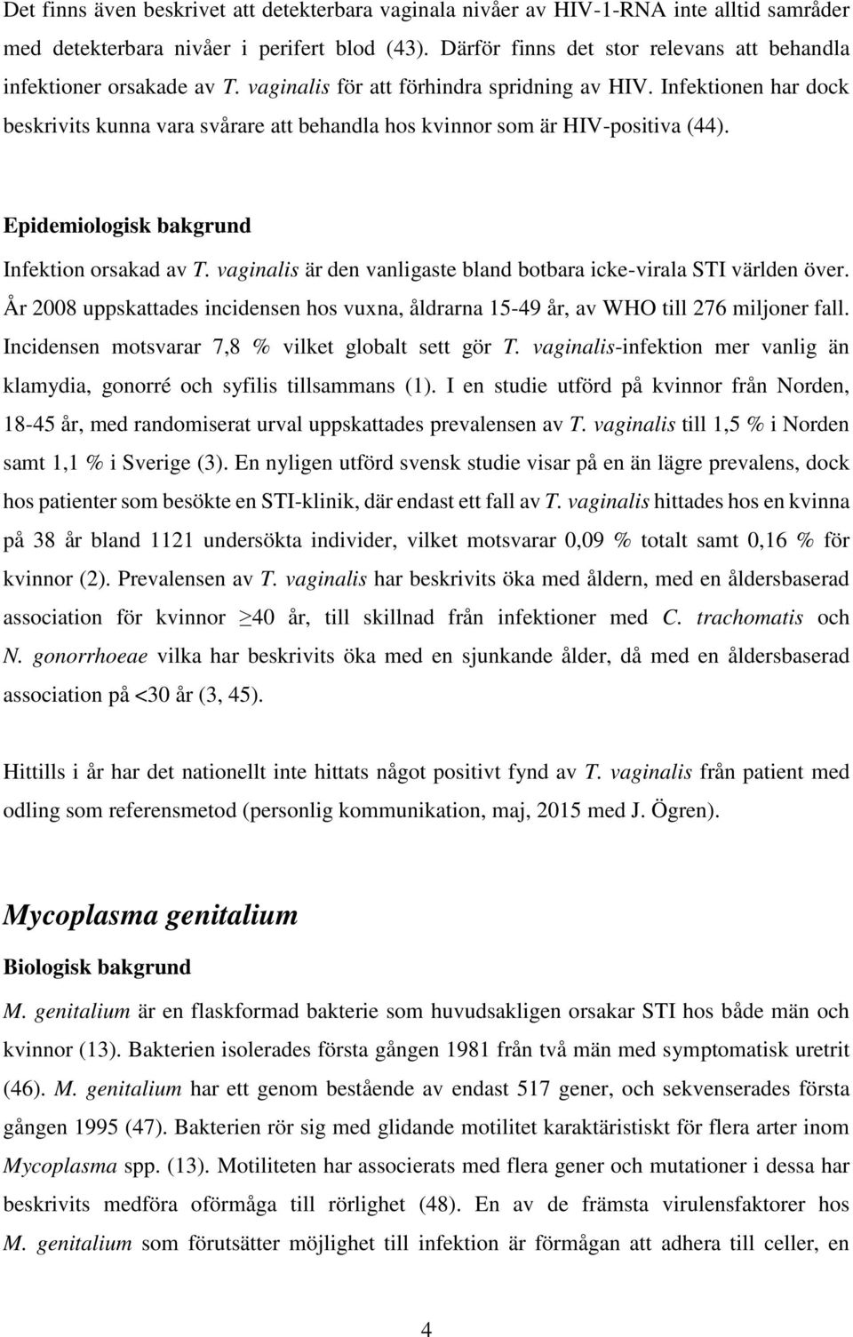 Infektionen har dock beskrivits kunna vara svårare att behandla hos kvinnor som är HIV-positiva (44). Epidemiologisk bakgrund Infektion orsakad av T.