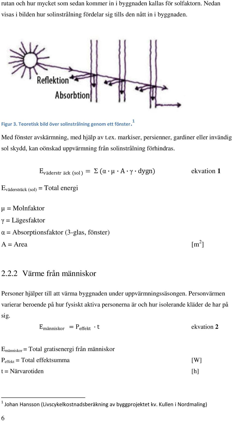 markiser, persienner, gardiner eller invändig sol skydd, kan oönskad uppvärmning från solinstrålning förhindras.