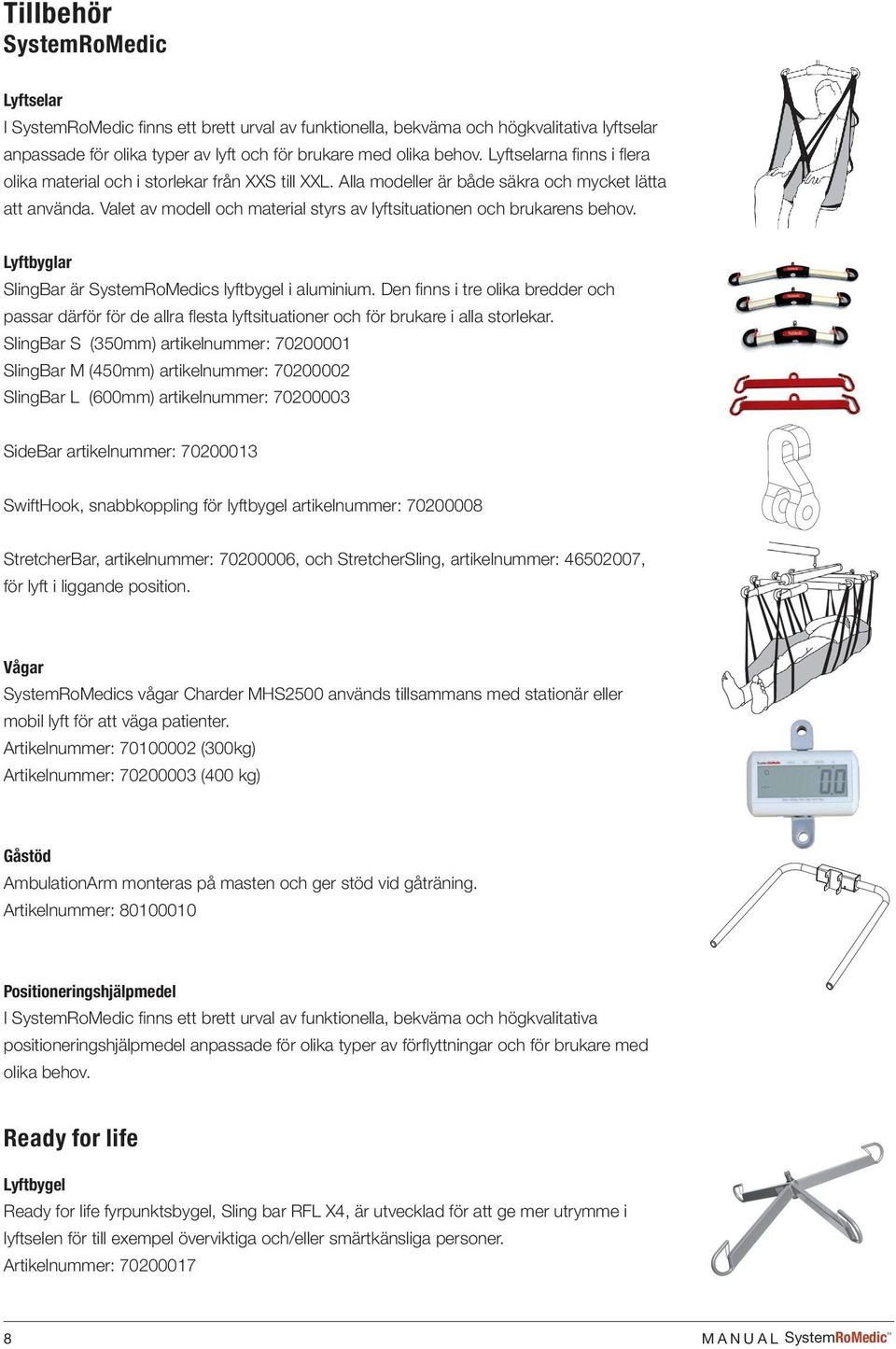 68 g SHEET 1 OF 1 A B C Tillbehör SystemRoMedic Lyftselar I SystemRoMedic finns ett brett urval av funktionella, bekväma och högkvalitativa lyftselar anpassade för olika typer av lyft och för brukare