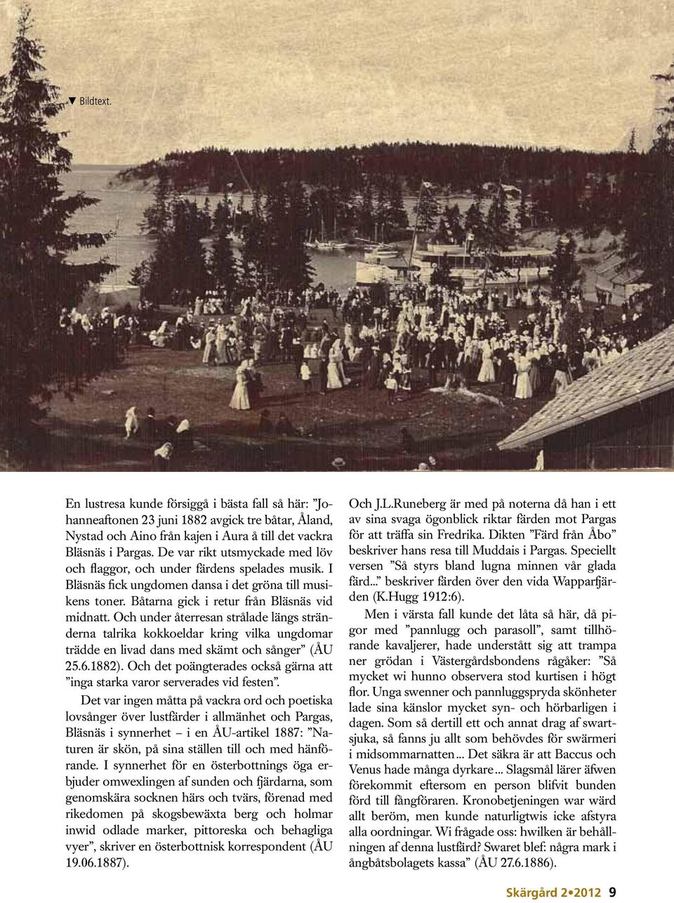 Och under återresan strålade längs stränderna talrika kokkoeldar kring vilka ungdomar trädde en livad dans med skämt och sånger (ÅU 25.6.1882).