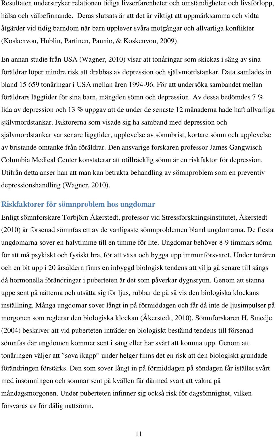 Koskenvou, 2009). En annan studie från USA (Wagner, 2010) visar att tonåringar som skickas i säng av sina föräldrar löper mindre risk att drabbas av depression och självmordstankar.