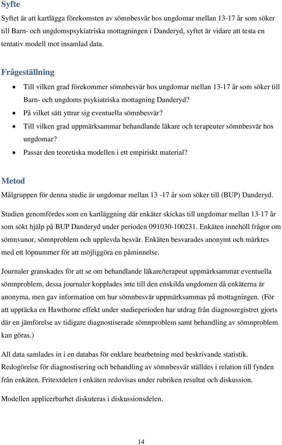 På vilket sätt yttrar sig eventuella sömnbesvär? Till vilken grad uppmärksammar behandlande läkare och terapeuter sömnbesvär hos ungdomar? Passar den teoretiska modellen i ett empiriskt material?