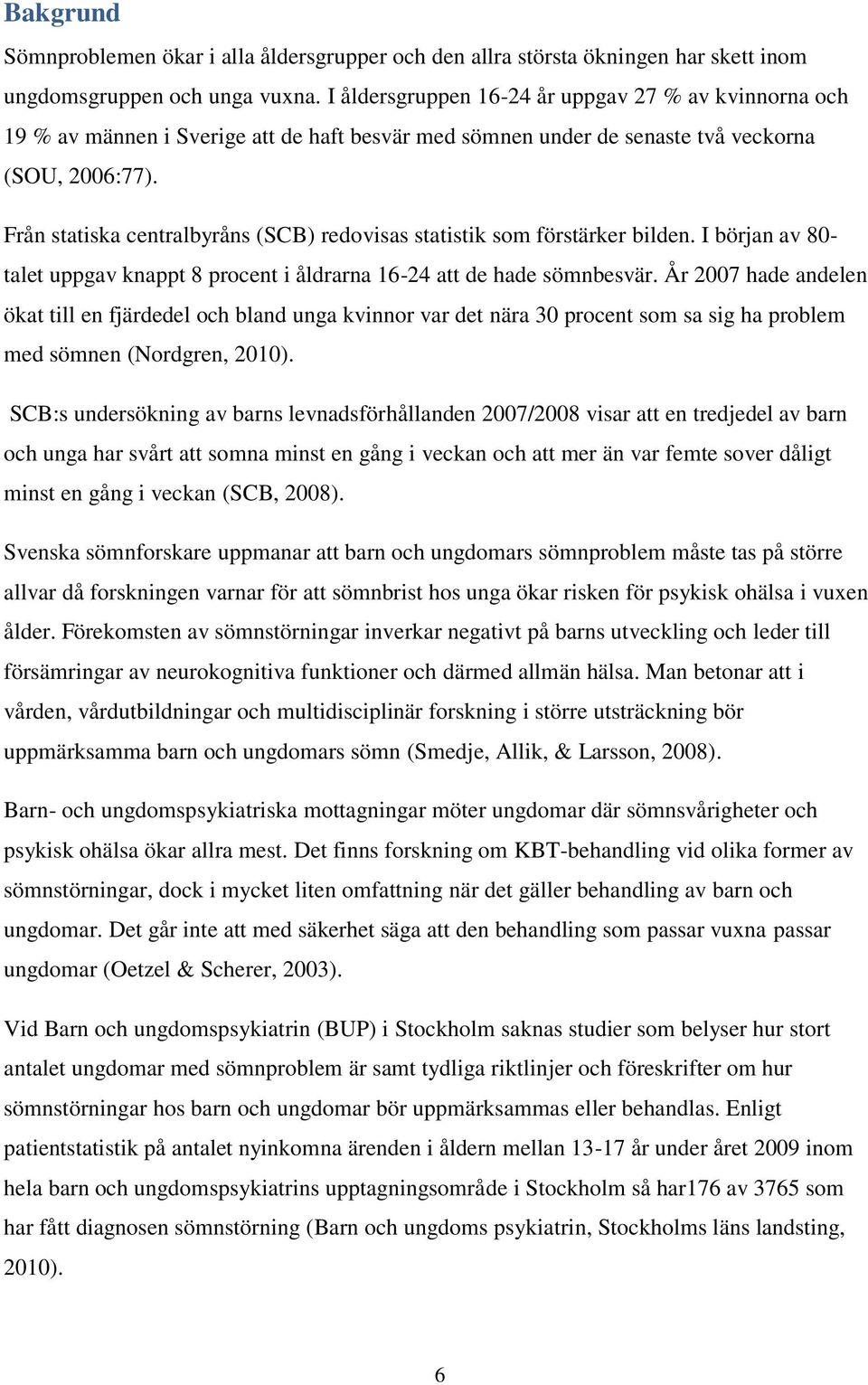 Från statiska centralbyråns (SCB) redovisas statistik som förstärker bilden. I början av 80- talet uppgav knappt 8 procent i åldrarna 16-24 att de hade sömnbesvär.