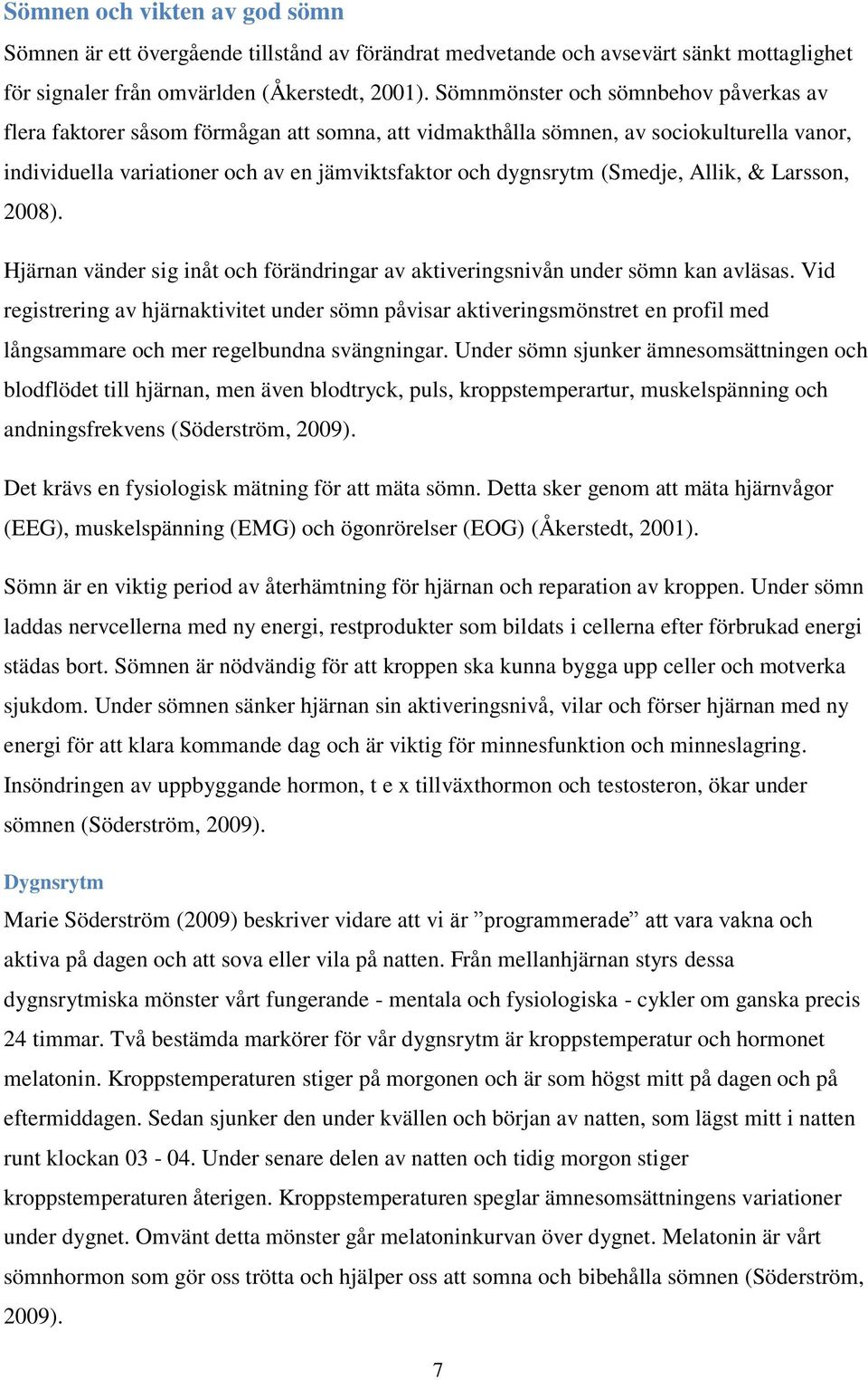 (Smedje, Allik, & Larsson, 2008). Hjärnan vänder sig inåt och förändringar av aktiveringsnivån under sömn kan avläsas.