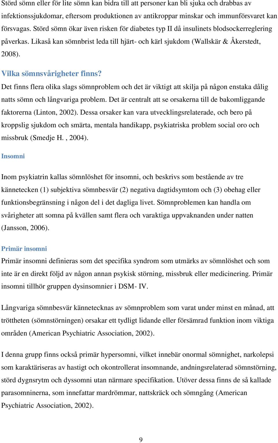 Vilka sömnsvårigheter finns? Det finns flera olika slags sömnproblem och det är viktigt att skilja på någon enstaka dålig natts sömn och långvariga problem.