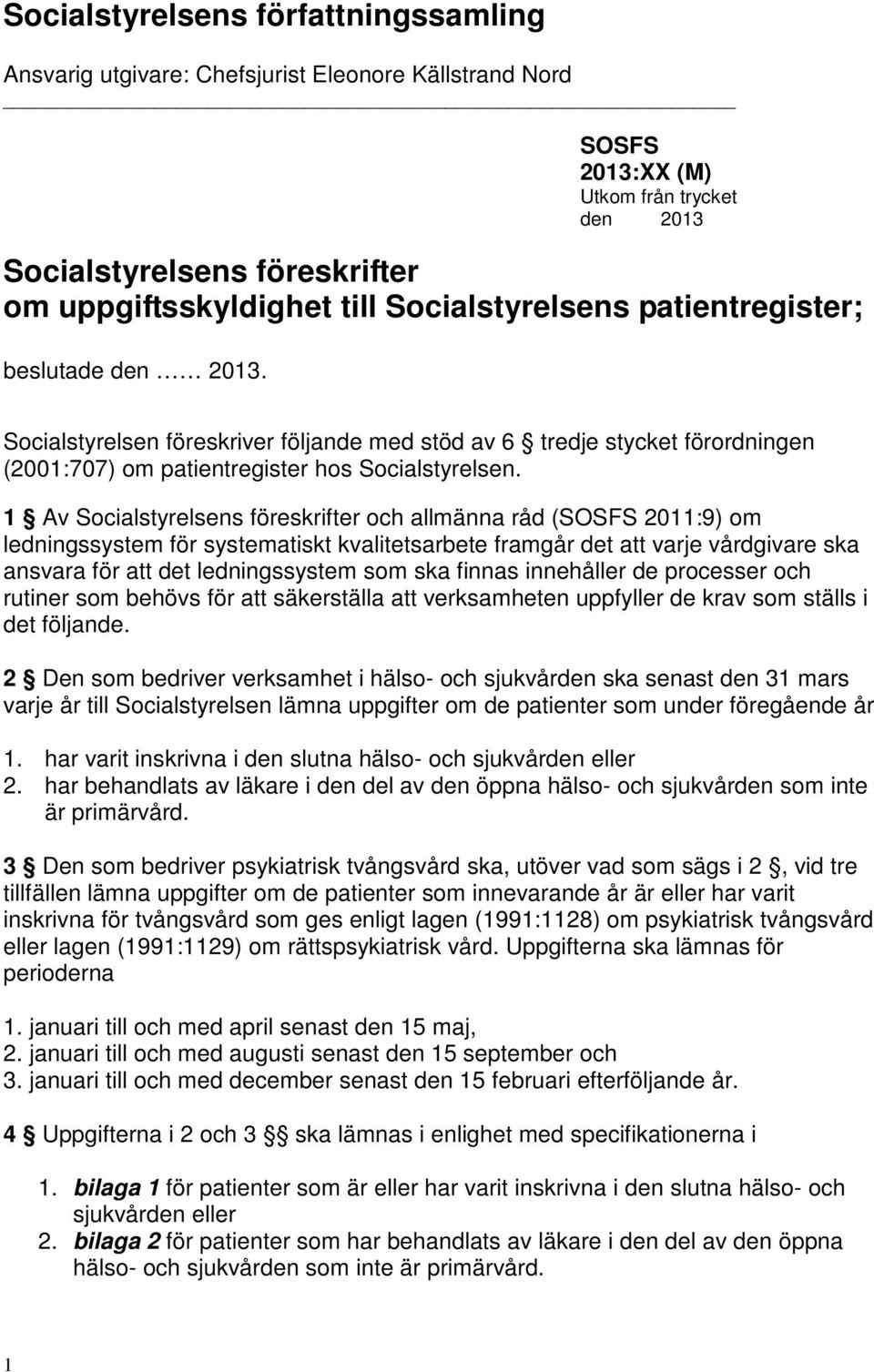 1 Av Socialstyrelsens föreskrifter och allmänna råd (SOSFS 2011:9) om ledningssystem för systematiskt kvalitetsarbete framgår det att varje vårdgivare ska ansvara för att det ledningssystem som ska