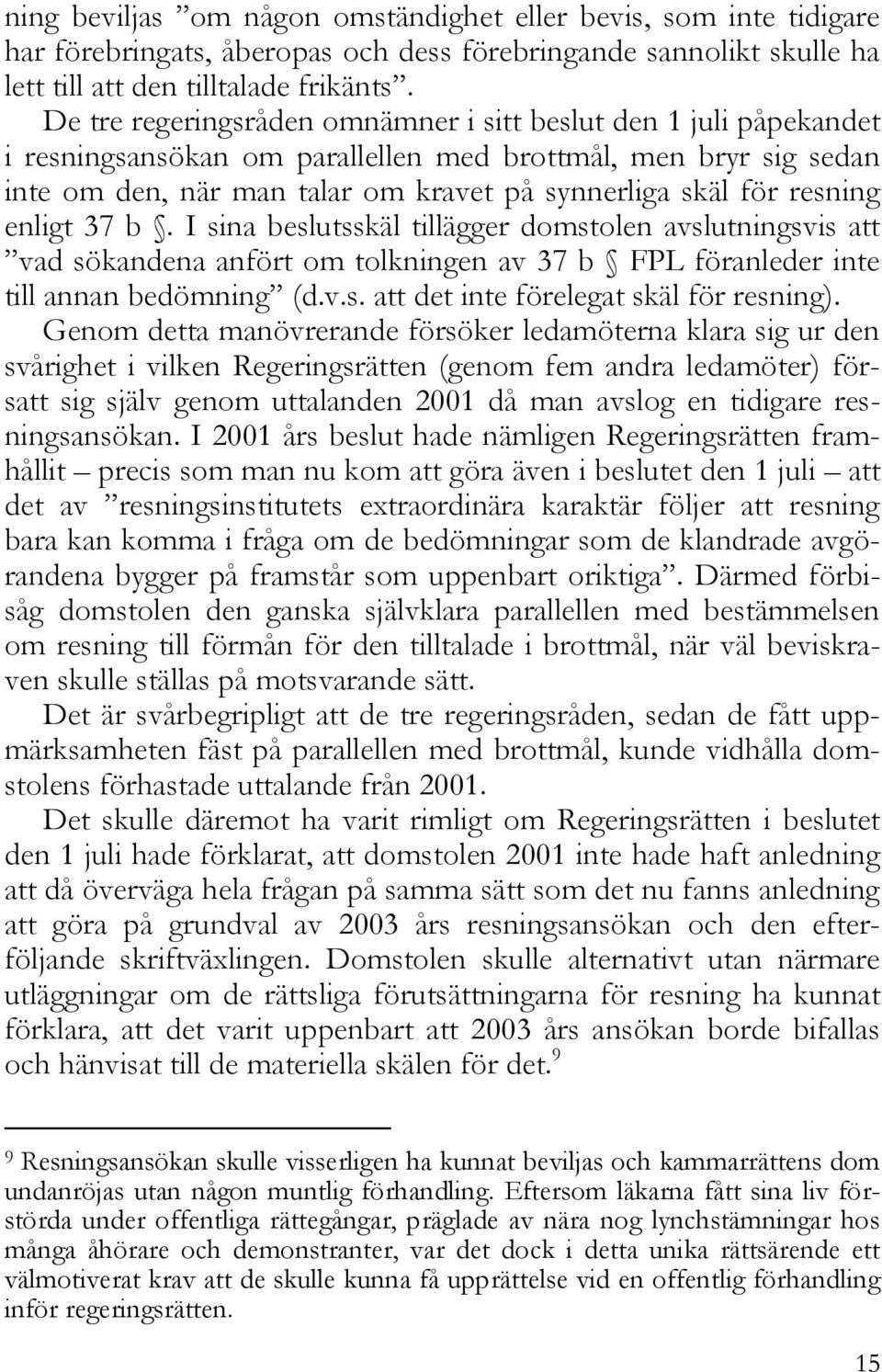 resning enligt 37 b. I sina beslutsskäl tillägger domstolen avslutningsvis att vad sökandena anfört om tolkningen av 37 b FPL föranleder inte till annan bedömning (d.v.s. att det inte förelegat skäl för resning).