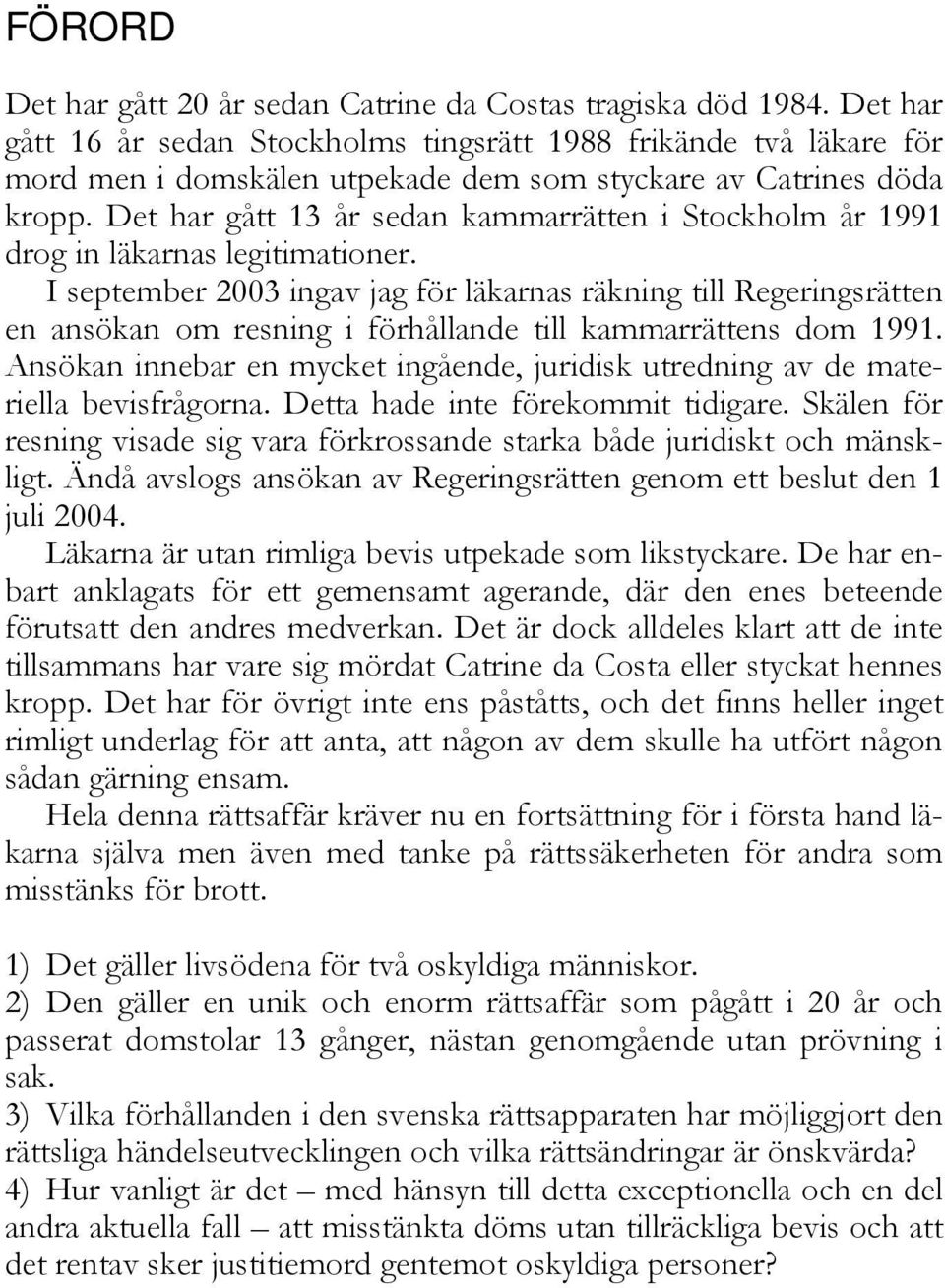 Det har gått 13 år sedan kammarrätten i Stockholm år 1991 drog in läkarnas legitimationer.