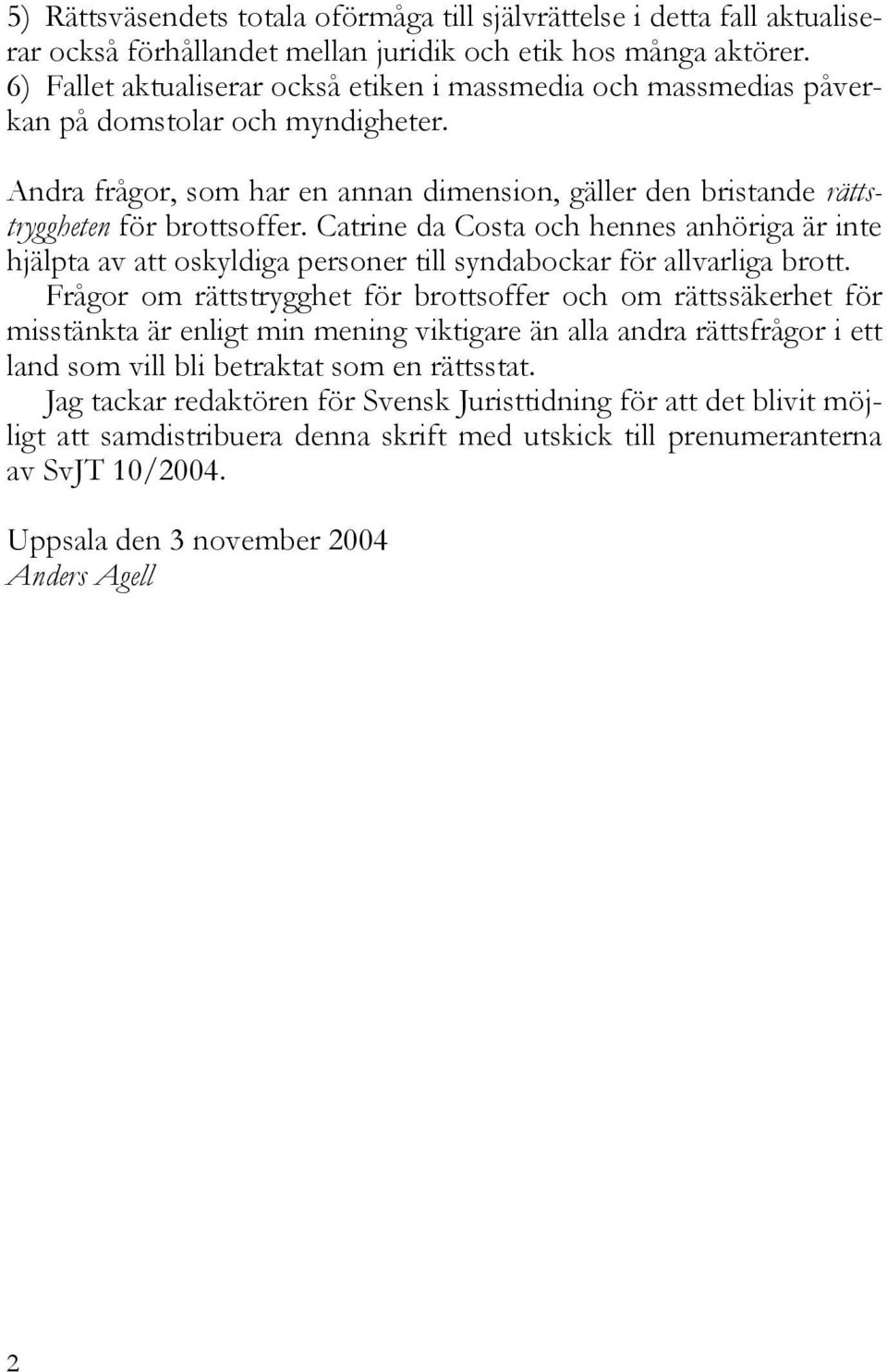 Catrine da Costa och hennes anhöriga är inte hjälpta av att oskyldiga personer till syndabockar för allvarliga brott.