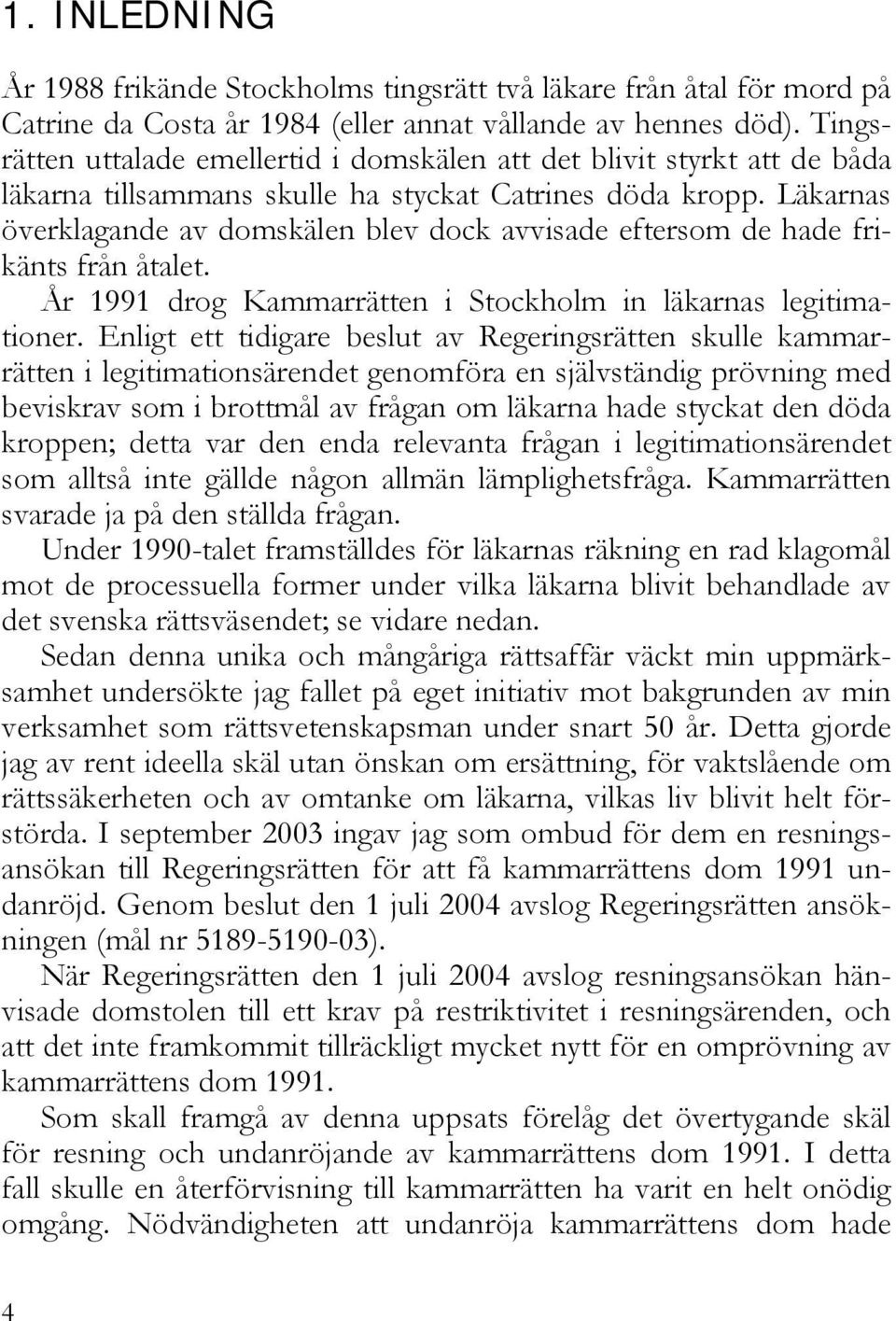 Läkarnas överklagande av domskälen blev dock avvisade eftersom de hade frikänts från åtalet. År 1991 drog Kammarrätten i Stockholm in läkarnas legitimationer.