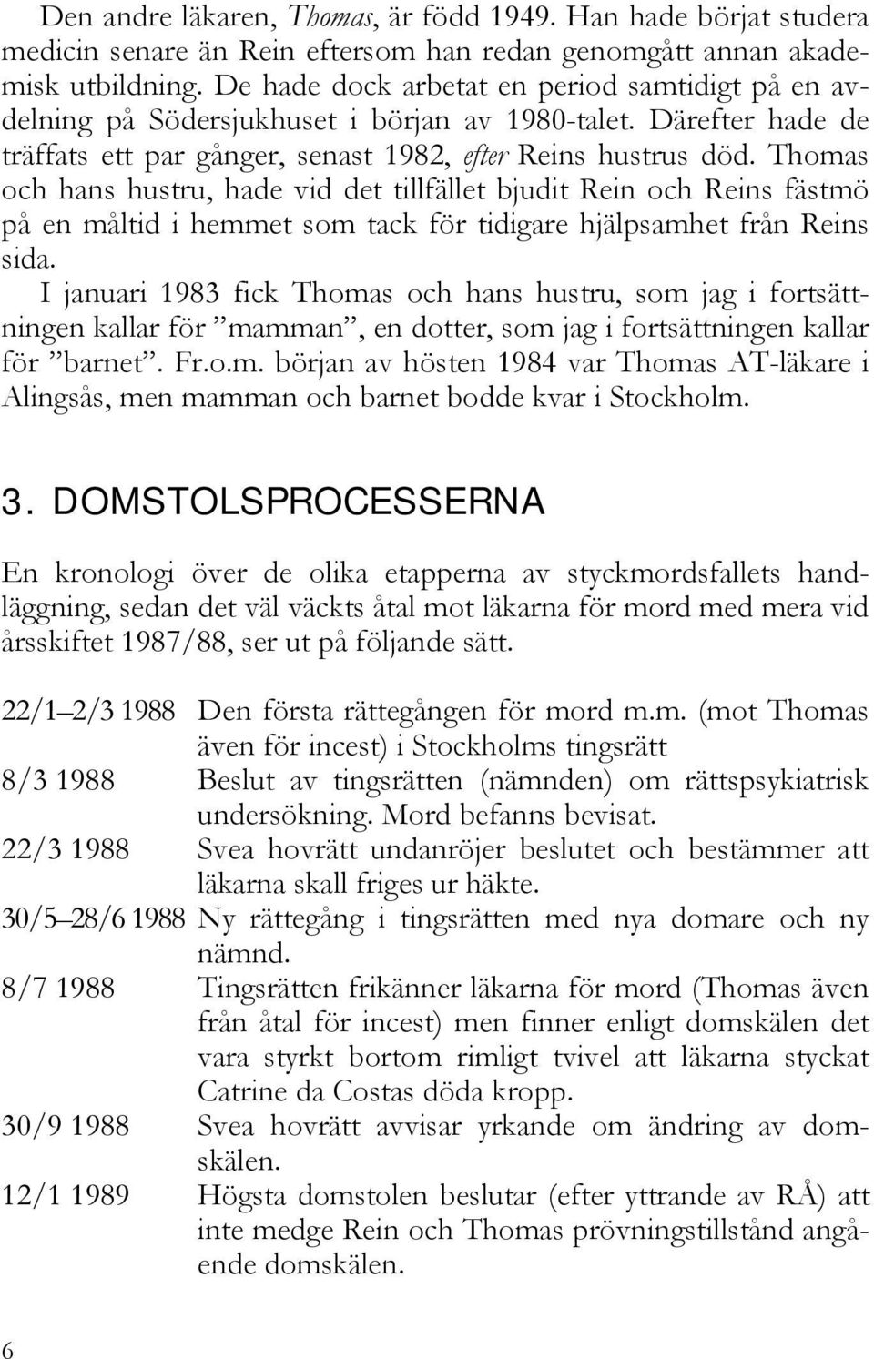 Thomas och hans hustru, hade vid det tillfället bjudit Rein och Reins fästmö på en måltid i hemmet som tack för tidigare hjälpsamhet från Reins sida.