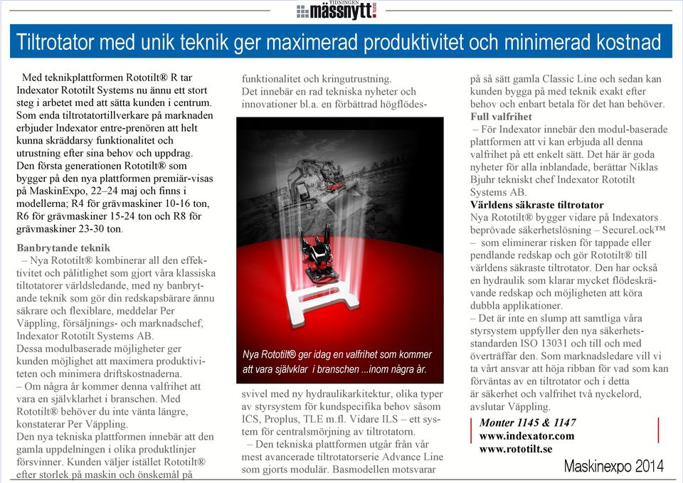 Den första generationen Rototilt som bygger på den nya plattformen premiär-visas på MaskinExpo, 22 24 maj och finns i modellerna; R4 för grävmaskiner 10-16 ton, R6 för grävmaskiner 15-24 ton och R8