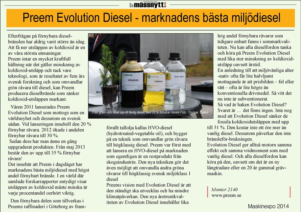 diesel, kan Preem producera dieselbränsle som sänker koldioxid-utsläppen markant. Våren 2011 lanserades Preem Evolution Diesel som mottogs som en världsnyhet och dessutom en svensk sådan.