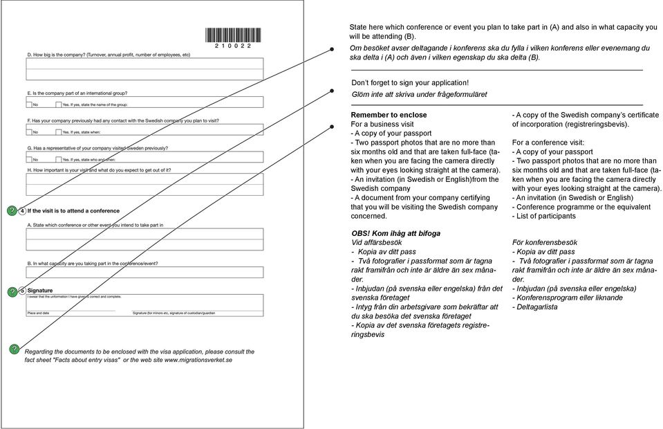 Glöm inte att skriva under frågeformuläret Remember to enclose For a business visit - A copy of your passport - Two passport photos that are no more than six months old and that are taken full-face