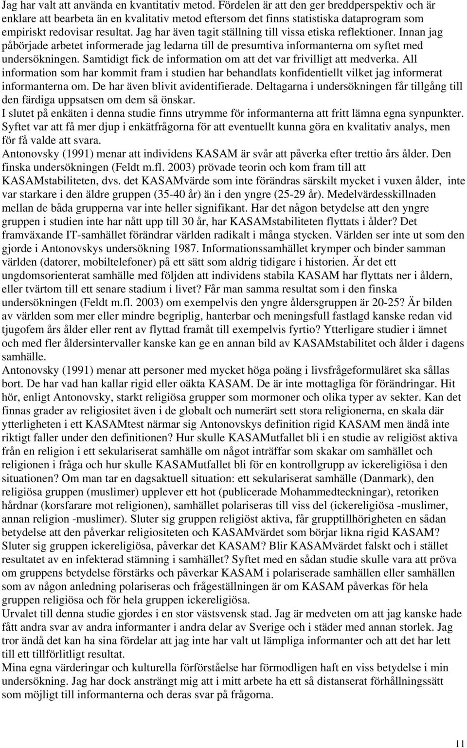 Jag har även tagit ställning till vissa etiska reflektioner. Innan jag påbörjade arbetet informerade jag ledarna till de presumtiva informanterna om syftet med undersökningen.