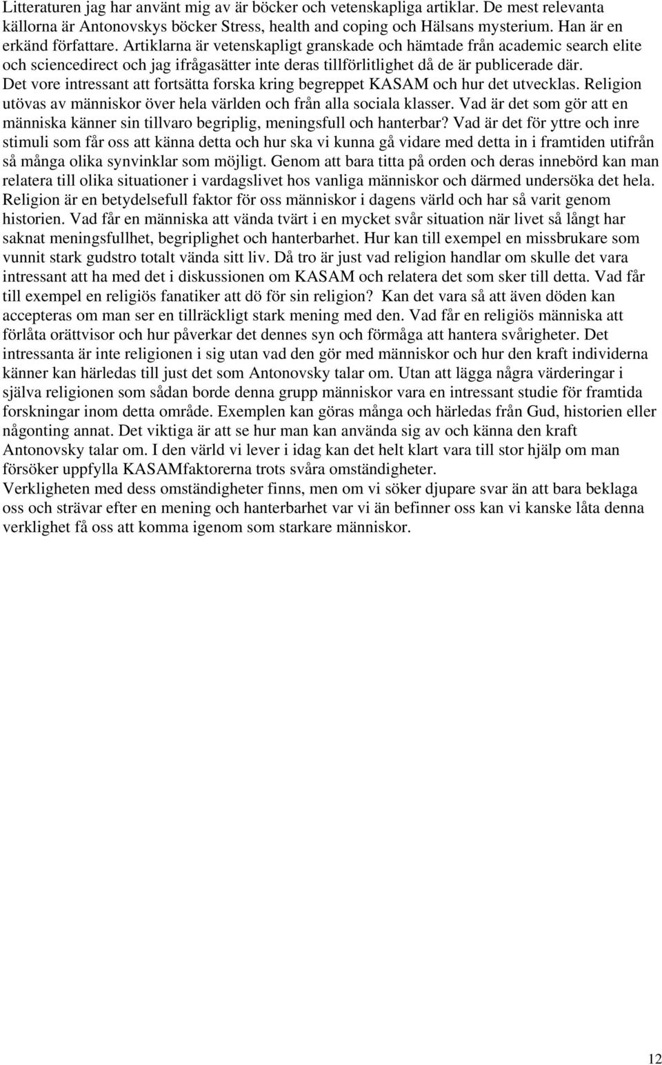 Det vore intressant att fortsätta forska kring begreppet KASAM och hur det utvecklas. Religion utövas av människor över hela världen och från alla sociala klasser.