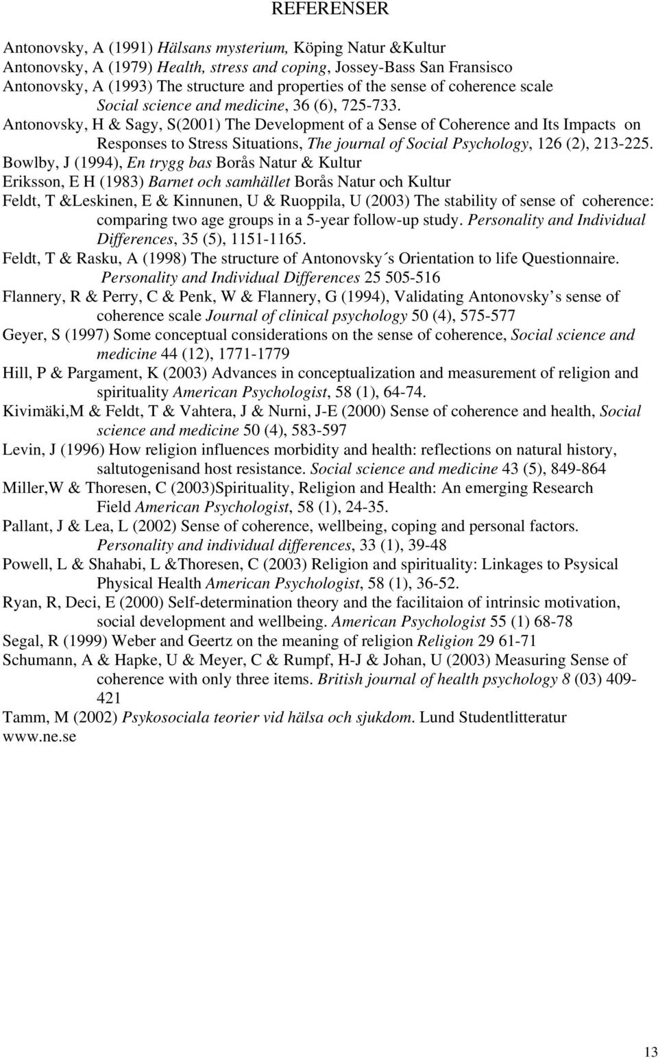 Antonovsky, H & Sagy, S(2001) The Development of a Sense of Coherence and Its Impacts on Responses to Stress Situations, The journal of Social Psychology, 126 (2), 213-225.