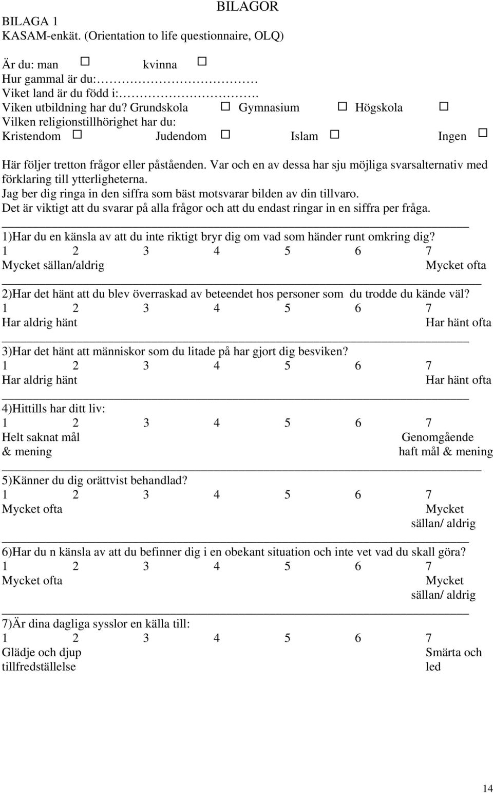 Var och en av dessa har sju möjliga svarsalternativ med förklaring till ytterligheterna. Jag ber dig ringa in den siffra som bäst motsvarar bilden av din tillvaro.