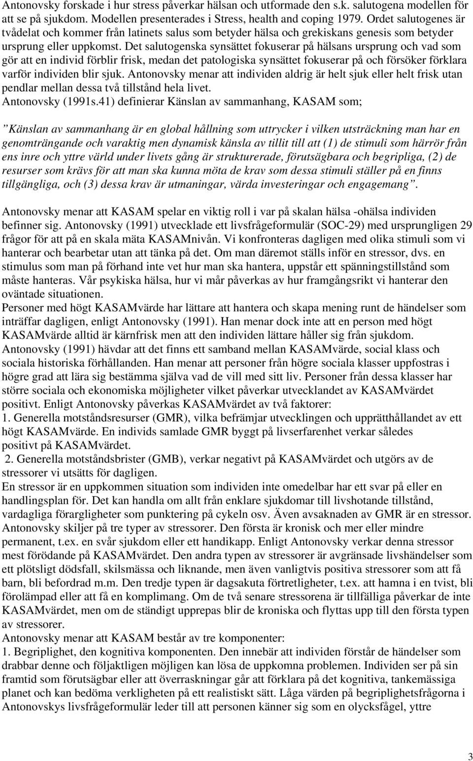 Det salutogenska synsättet fokuserar på hälsans ursprung och vad som gör att en individ förblir frisk, medan det patologiska synsättet fokuserar på och försöker förklara varför individen blir sjuk.