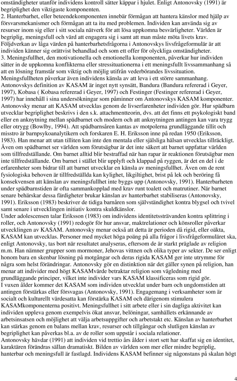 Individen kan använda sig av resurser inom sig eller i sitt sociala nätverk för att lösa uppkomna besvärligheter.