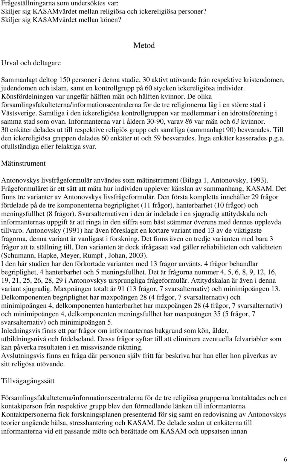 individer. Könsfördelningen var ungefär hälften män och hälften kvinnor. De olika församlingsfakulteterna/informationscentralerna för de tre religionerna låg i en större stad i Västsverige.