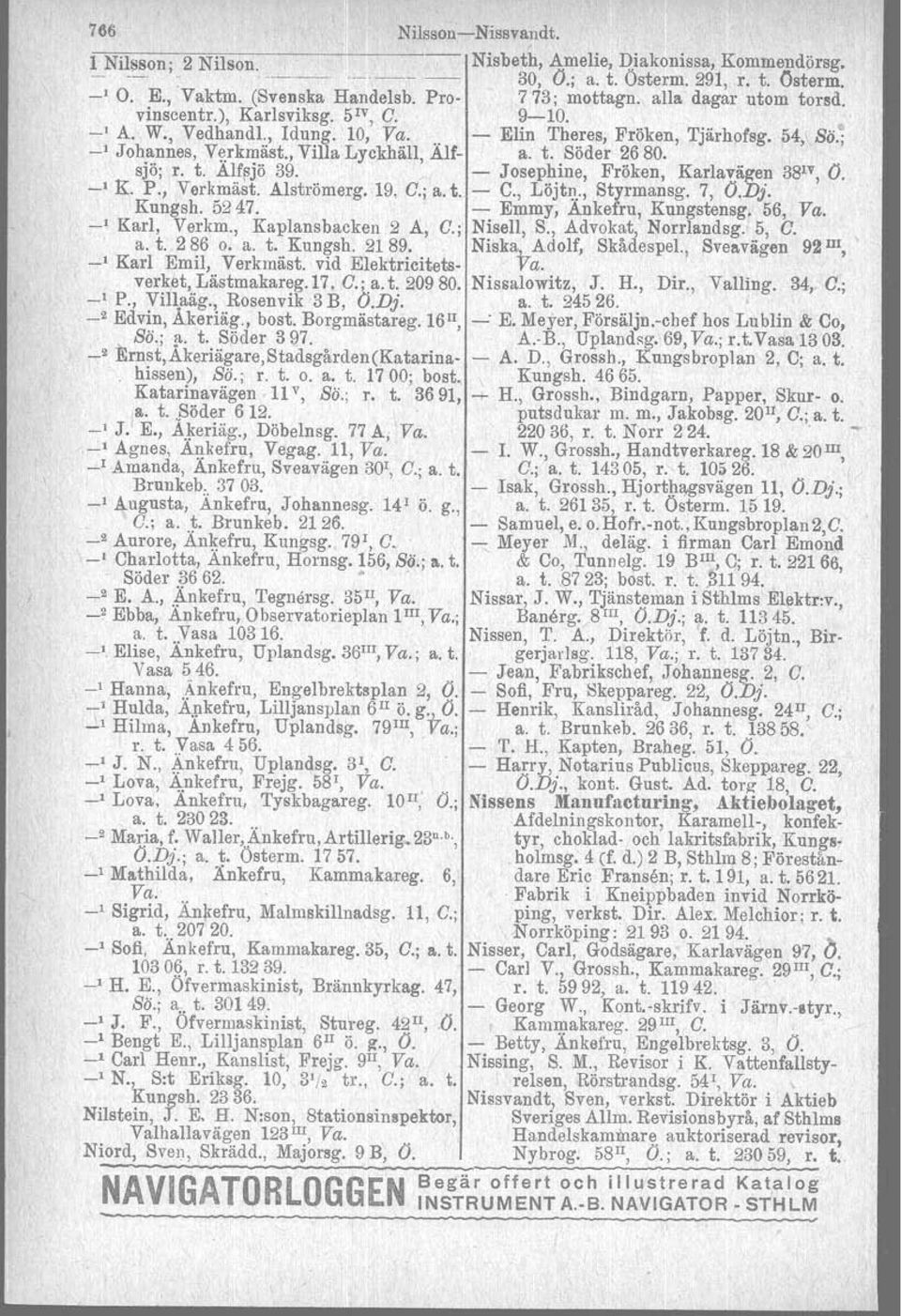 sjö; r. t. Alf~jö 39. - Josephine, Fröken, Karlavä~en 38IV, O. -, K P., Verkmast. AIströmerg. 19. C.; a. t. - C., Löjtn.., Styrmansg. 7, O.Dj. Kuugsh. 5247. - Emmy, Ankefru, Kungstensg. 56, Va.