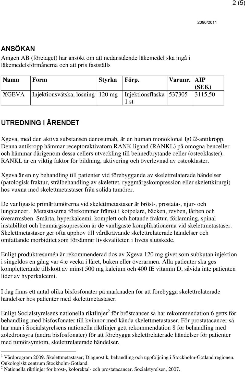 Denna antikropp hämmar receptoraktivatorn RANK ligand (RANKL) på omogna benceller och hämmar därigenom dessa cellers utveckling till bennedbrytande celler (osteoklaster).