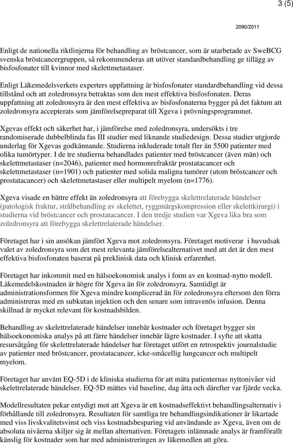 Enligt Läkemedelsverkets experters uppfattning är bisfosfonater standardbehandling vid dessa tillstånd och att zoledronsyra betraktas som den mest effektiva bisfosfonaten.