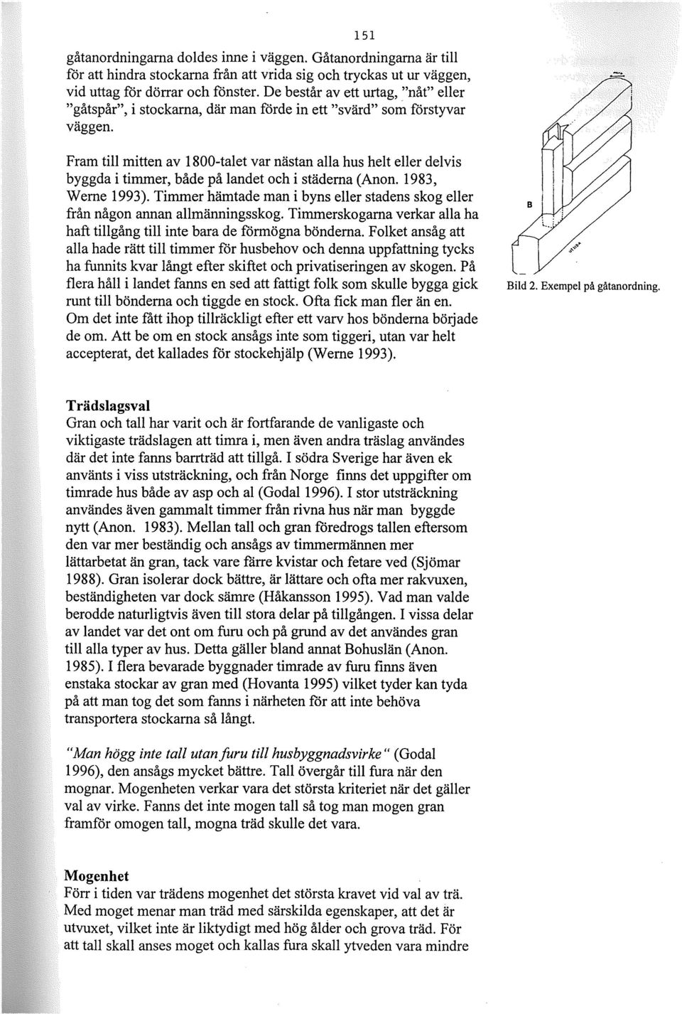 Fram till mitten av 18DD-talet var nästan alla hus helt eller delvis byggda i timmer, både på landet och i städerna (Anon. 1983, Werne 1993).