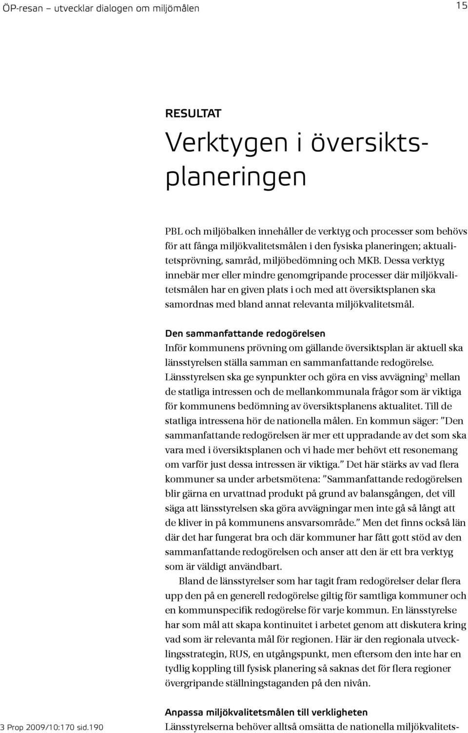 Dessa verktyg innebär mer eller mindre genomgripande processer där miljökvalitetsmålen har en given plats i och med att översiktsplanen ska samordnas med bland annat relevanta miljökvalitetsmål.