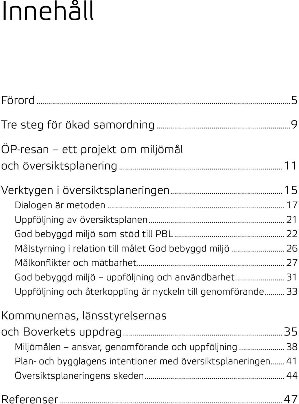 .. 27 God bebyggd miljö uppföljning och användbarhet... 31 Uppföljning och återkoppling är nyckeln till genomförande... 33 Kommunernas, länsstyrelsernas och Boverkets uppdrag.