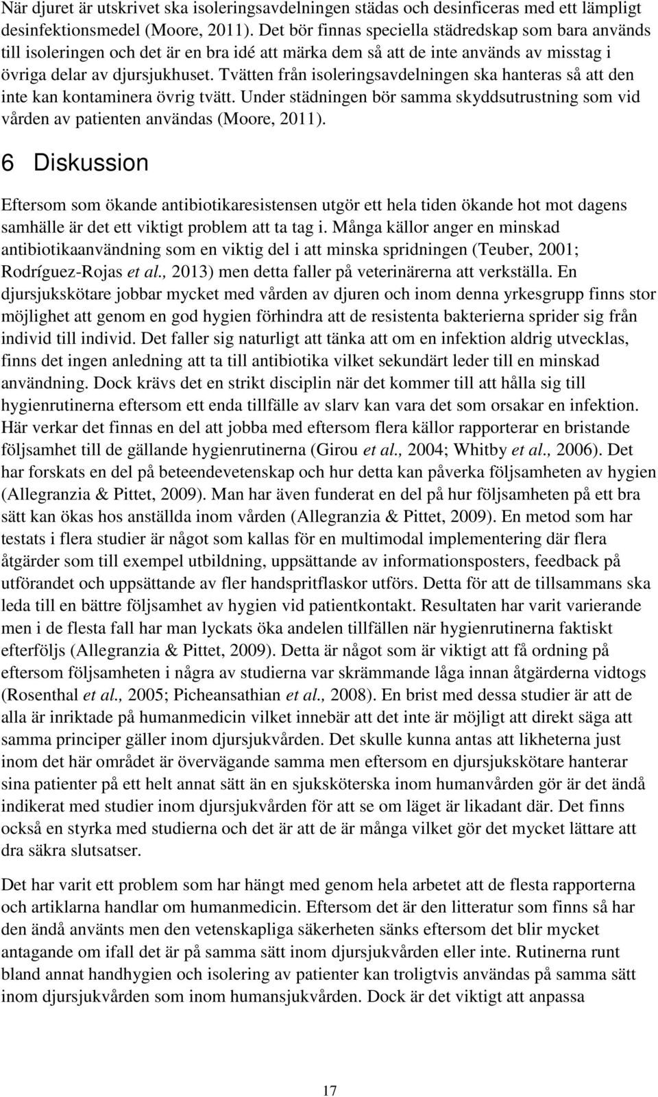 Tvätten från isoleringsavdelningen ska hanteras så att den inte kan kontaminera övrig tvätt. Under städningen bör samma skyddsutrustning som vid vården av patienten användas (Moore, 2011).