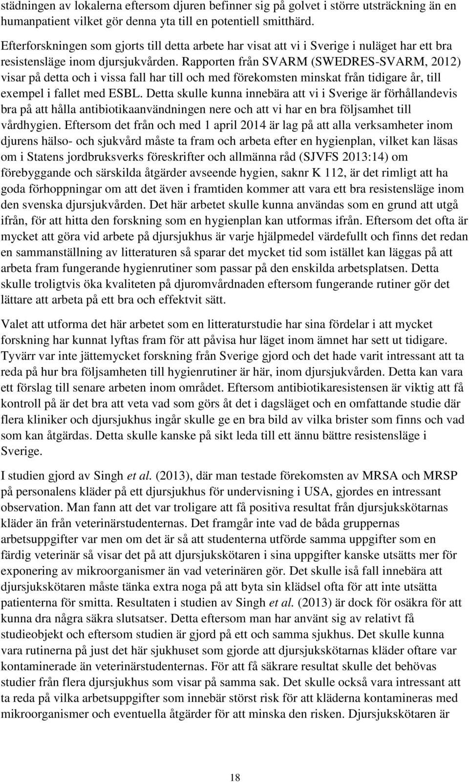 Rapporten från SVARM (SWEDRES-SVARM, 2012) visar på detta och i vissa fall har till och med förekomsten minskat från tidigare år, till exempel i fallet med ESBL.