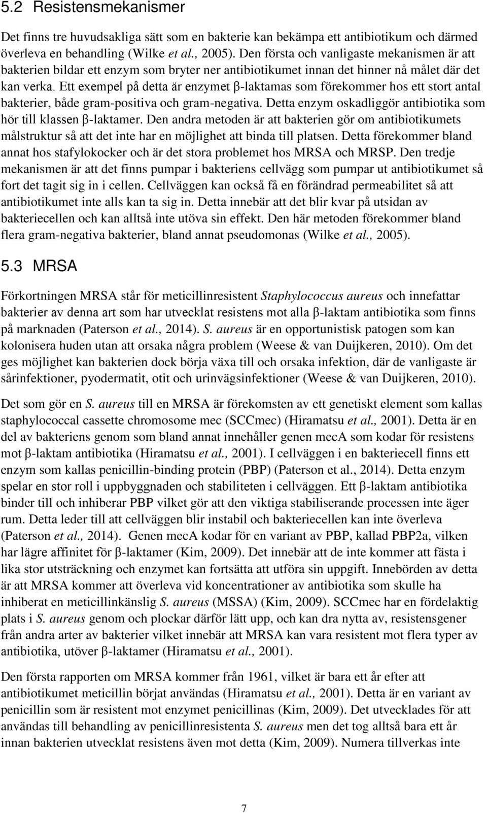 Ett exempel på detta är enzymet β-laktamas som förekommer hos ett stort antal bakterier, både gram-positiva och gram-negativa. Detta enzym oskadliggör antibiotika som hör till klassen β-laktamer.