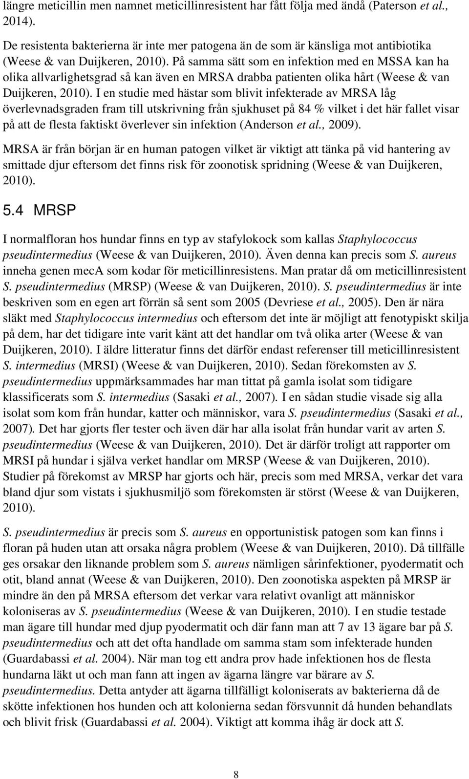 På samma sätt som en infektion med en MSSA kan ha olika allvarlighetsgrad så kan även en MRSA drabba patienten olika hårt (Weese & van Duijkeren, 2010).