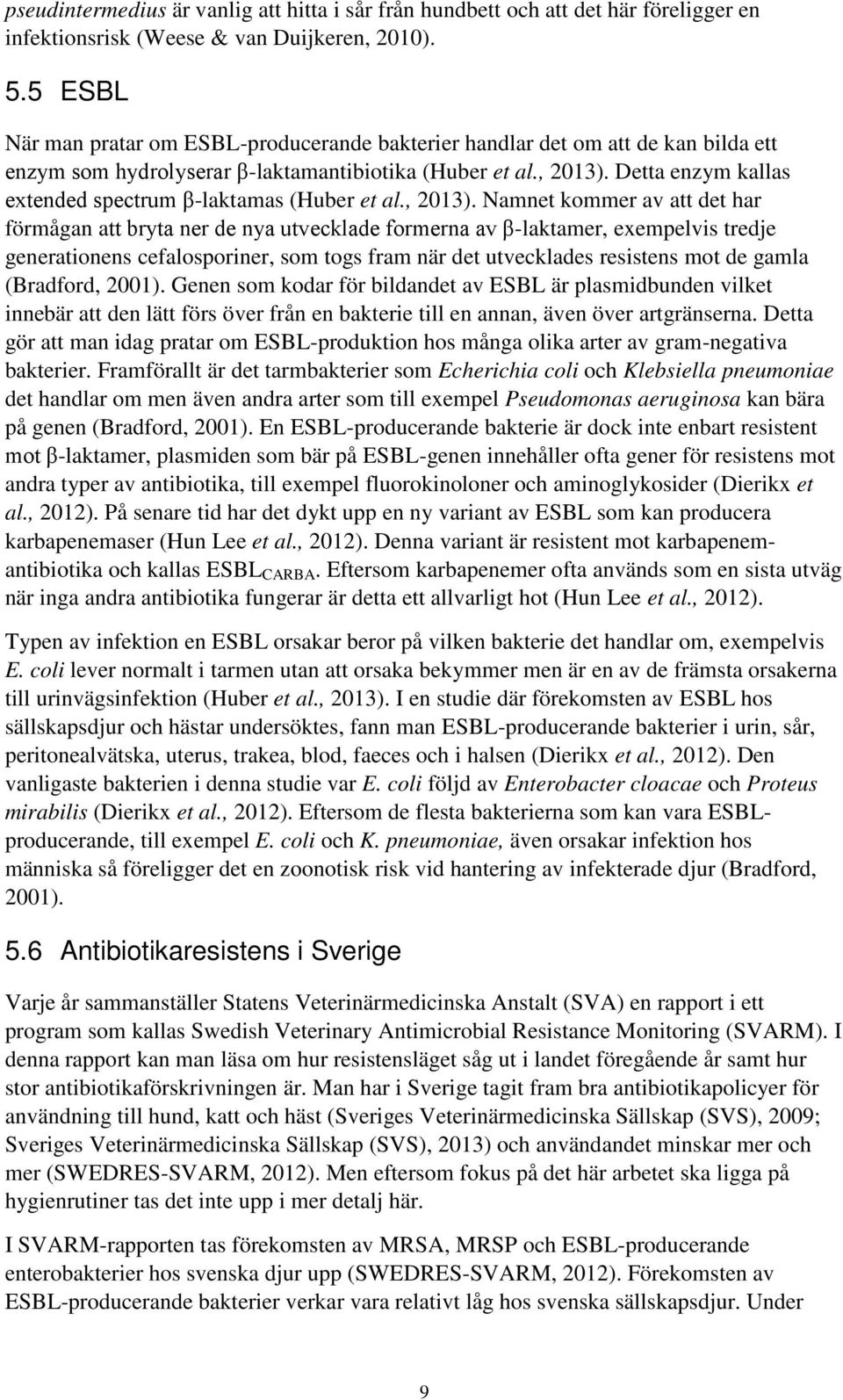 Detta enzym kallas extended spectrum β-laktamas (Huber et al., 2013).