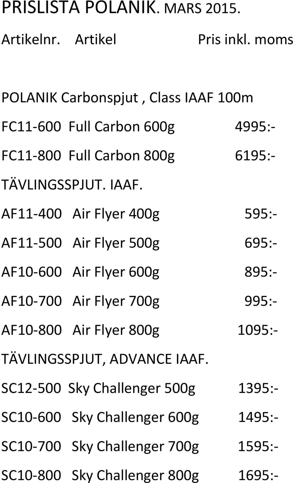 100m FC11-600 Full Carbon 600g 4995:- FC11-800 Full Carbon 800g 6195:- TÄVLINGSSPJUT. IAAF.