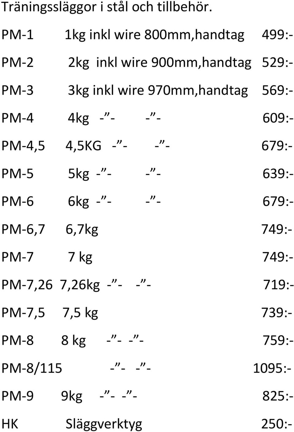 970mm,handtag 569:- PM-4 4kg - - - - 609:- PM-4,5 4,5KG - - - - 679:- PM-5 5kg - - - - 639:- PM-6 6kg - -