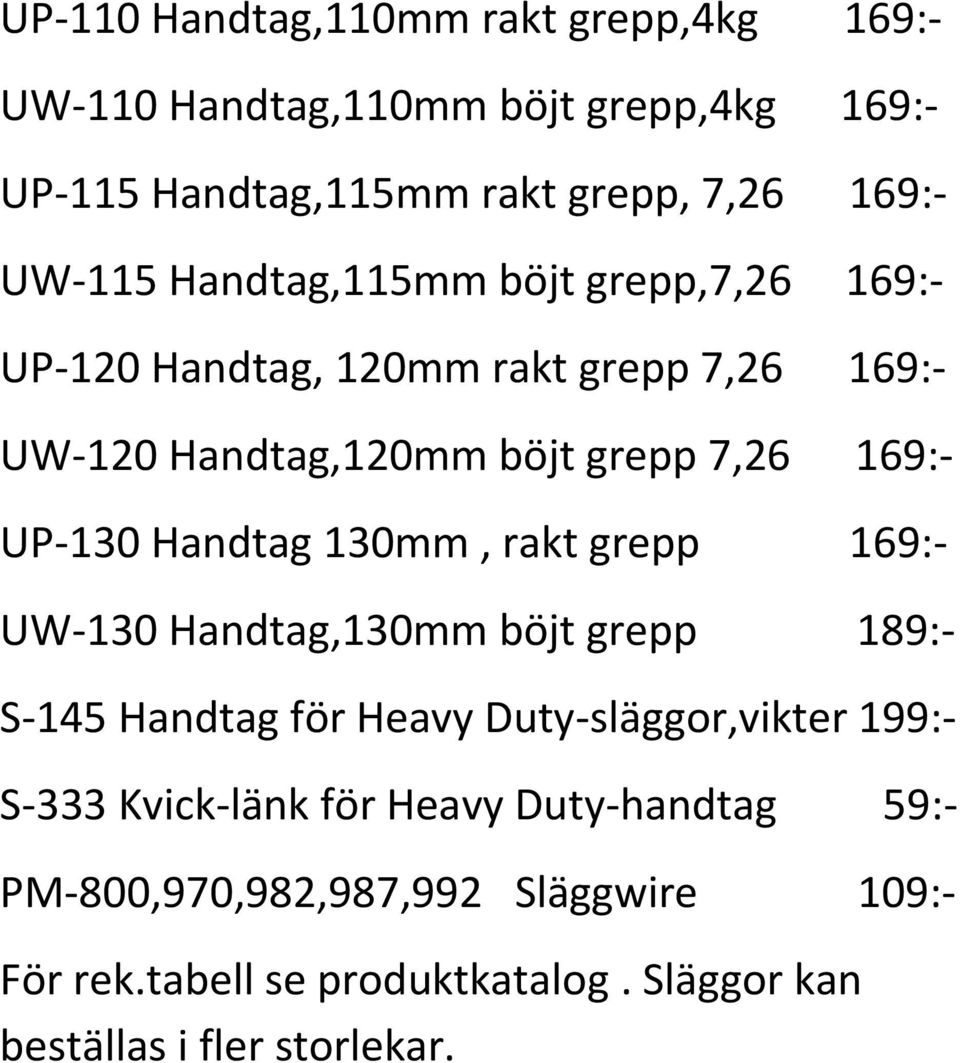 Handtag 130mm, rakt grepp 169:- UW-130 Handtag,130mm böjt grepp 189:- S-145 Handtag för Heavy Duty-släggor,vikter 199:- S-333