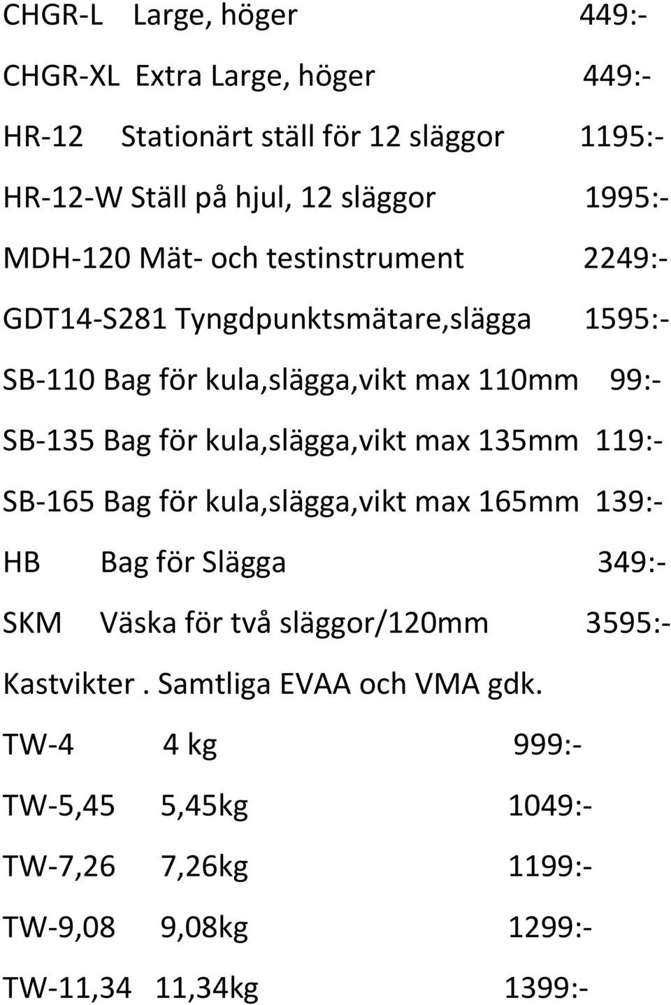 kula,slägga,vikt max 135mm 119:- SB-165 Bag för kula,slägga,vikt max 165mm 139:- HB Bag för Slägga 349:- SKM Väska för två släggor/120mm 3595:-