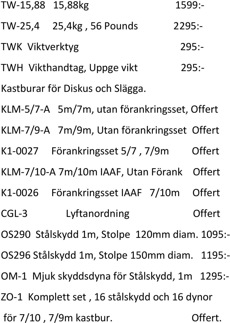 IAAF, Utan Förank Offert K1-0026 Förankringsset IAAF 7/10m Offert CGL-3 Lyftanordning Offert OS290 Stålskydd 1m, Stolpe 120mm diam.